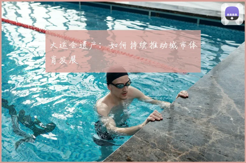 大运会遗产：如何持续推动城市体育发展