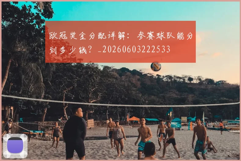 欧冠奖金分配详解：参赛球队能分到多少钱？_20260603222533