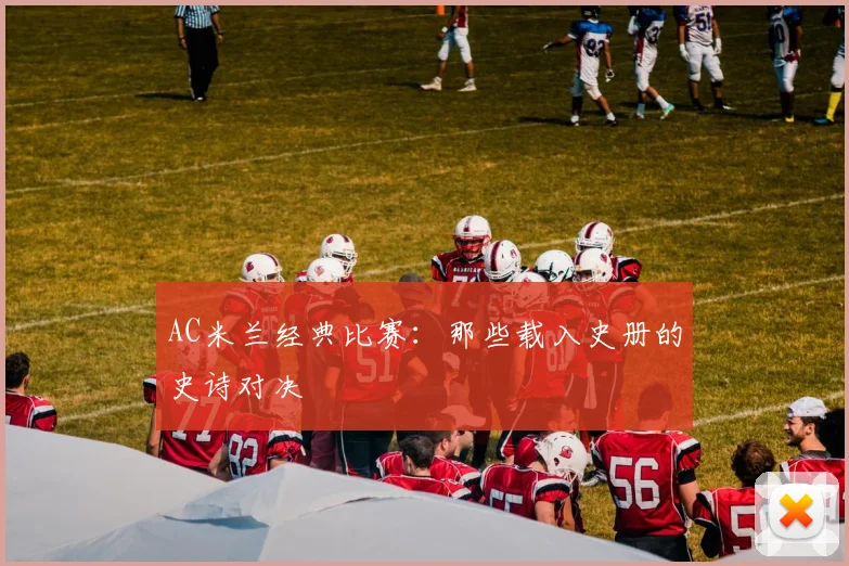 AC米兰经典比赛:那些载入史册的史诗对决