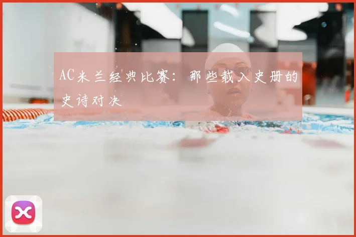 AC米兰经典比赛：那些载入史册的史诗对决