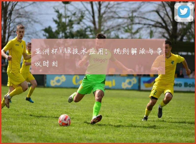 亚洲杯VAR技术应用：规则解读与争议时刻