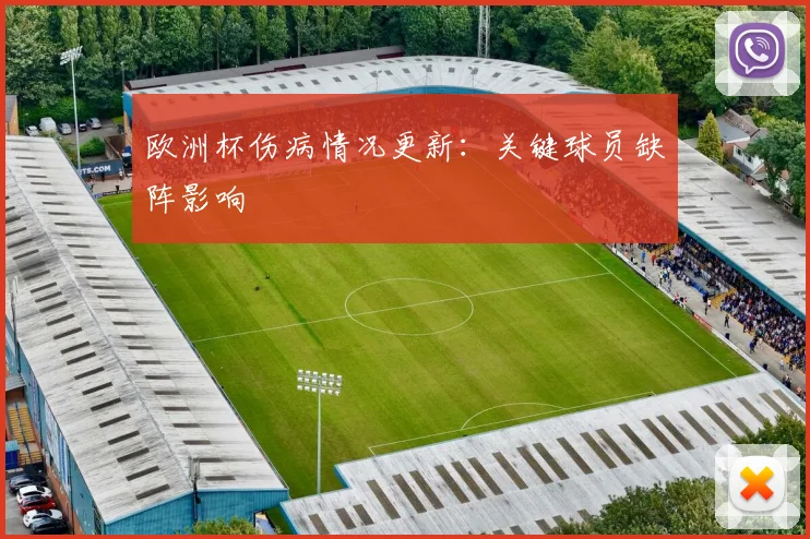 欧洲杯伤病情况更新:关键球员缺阵影响